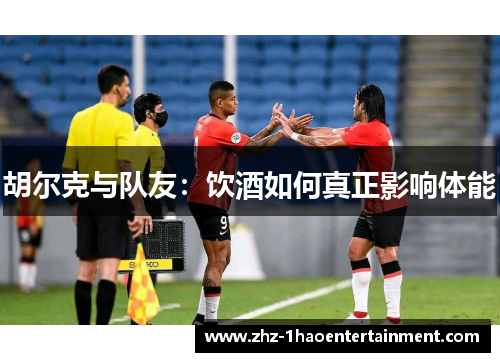 胡尔克与队友：饮酒如何真正影响体能