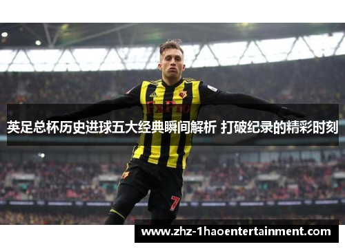 英足总杯历史进球五大经典瞬间解析 打破纪录的精彩时刻