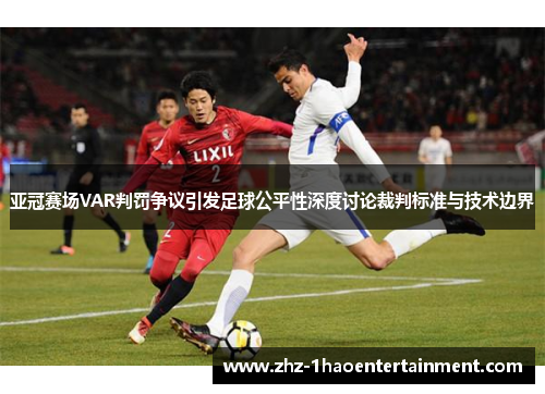 亚冠赛场VAR判罚争议引发足球公平性深度讨论裁判标准与技术边界