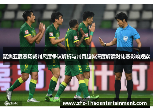 聚焦亚冠赛场裁判尺度争议解析与判罚趋势深度解读对比赛影响观察