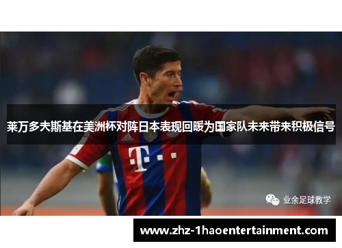 莱万多夫斯基在美洲杯对阵日本表现回暖为国家队未来带来积极信号