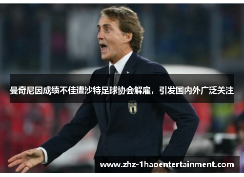 曼奇尼因成绩不佳遭沙特足球协会解雇,引发国内外广泛关注 曼奇尼因成绩不佳遭沙特足球协会解雇,引发国内外广泛关注