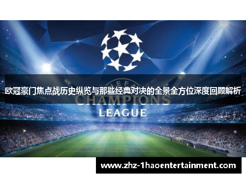 欧冠豪门焦点战历史纵览与那些经典对决的全景全方位深度回顾解析 欧冠豪门焦点战历史纵览与那些经典对决的全景全方位深度回顾解析