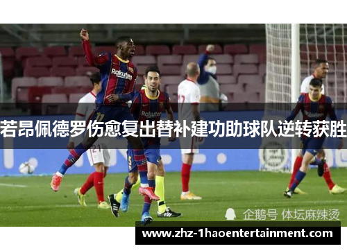 若昂佩德罗伤愈复出替补建功助球队逆转获胜 若昂佩德罗伤愈复出替补建功助球队逆转获胜