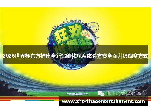 2026世界杯官方推出全新智能化观赛体验方案全面升级观赛方式 2026世界杯官方推出全新智能化观赛体验方案全面升级观赛方式