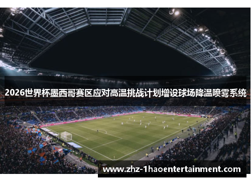 2026世界杯墨西哥赛区应对高温挑战计划增设球场降温喷雾系统 2026世界杯墨西哥赛区应对高温挑战计划增设球场降温喷雾系统