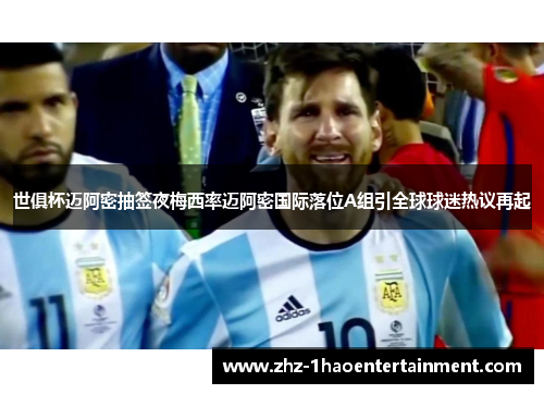 世俱杯迈阿密抽签夜梅西率迈阿密国际落位A组引全球球迷热议再起 世俱杯迈阿密抽签夜梅西率迈阿密国际落位A组引全球球迷热议再起