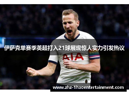 伊萨克单赛季英超打入21球展现惊人实力引发热议