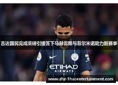吉达国民完成重磅引援签下马赫雷斯与菲尔米诺助力新赛季