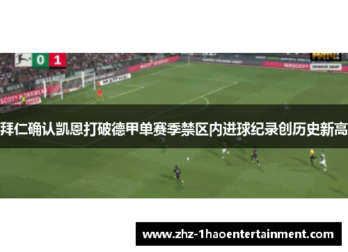 拜仁确认凯恩打破德甲单赛季禁区内进球纪录创历史新高