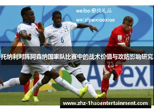 托纳利对阵阿森纳国家队比赛中的战术价值与攻防影响研究 托纳利对阵阿森纳国家队比赛中的战术价值与攻防影响研究