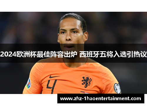 2024欧洲杯最佳阵容出炉 西班牙五将入选引热议 2024欧洲杯最佳阵容出炉 西班牙五将入选引热议