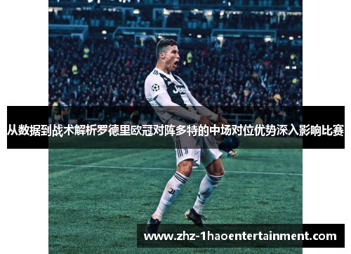 从数据到战术解析罗德里欧冠对阵多特的中场对位优势深入影响比赛 从数据到战术解析罗德里欧冠对阵多特的中场对位优势深入影响比赛