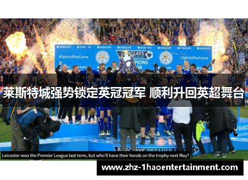 莱斯特城强势锁定英冠冠军 顺利升回英超舞台 莱斯特城强势锁定英冠冠军 顺利升回英超舞台